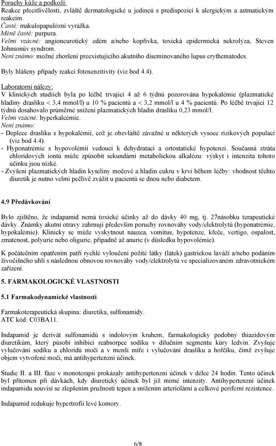 Byly hlášeny případy reakcí fotosenzitivity (viz bod 4.4).