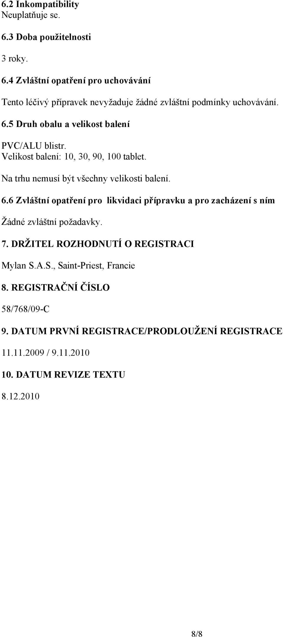 6 Zvláštní opatření pro likvidaci přípravku a pro zacházení s ním Žádné zvláštní požadavky. 7. DRŽITEL ROZHODNUTÍ O REGISTRACI Mylan S.A.S., Saint-Priest, Francie 8.