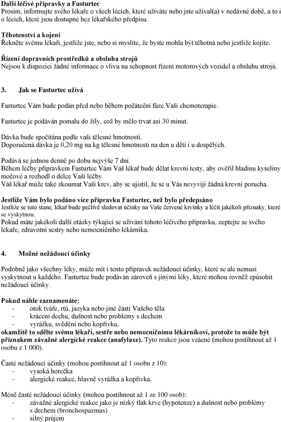 Řízení dopravních prostředků a obsluha strojů Nejsou k dispozici žádné informace o vlivu na schopnost řízení motorových vozidel a obsluhu strojů. 3.