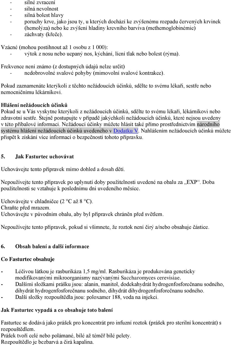 Frekvence není známo (z dostupných údajů nelze určit) - nedobrovolné svalové pohyby (mimovolní svalové kontrakce).