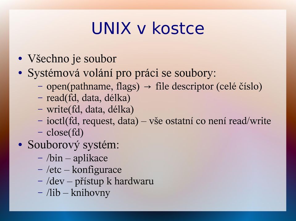 write(fd, data, délka) ioctl(fd, request, data) vše ostatní co není read/write