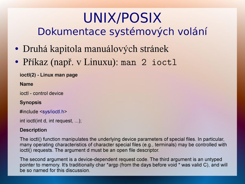 ..); Description The ioctl() function manipulates the underlying device parameters of special files. In particular, many operating characteristics of character special files (e.g., terminals) may be controlled with ioctl() requests.