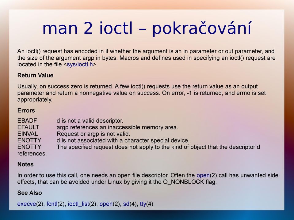 A few ioctl() requests use the return value as an output parameter and return a nonnegative value on success. On error, -1 is returned, and errno is set appropriately.