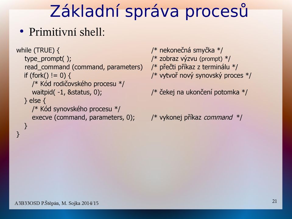 = 0) { /* vytvoř nový synovský proces */ /* Kód rodičovského procesu */ waitpid( -1, &status, 0); /* čekej na