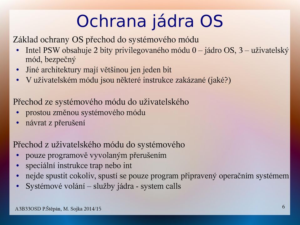 ) Přechod ze systémového módu do uživatelského prostou změnou systémového módu návrat z přerušení Přechod z uživatelského módu do systémového pouze