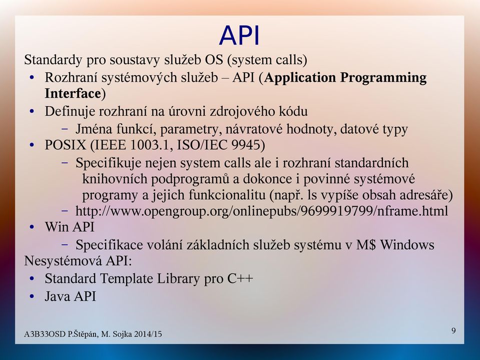 1, ISO/IEC 9945) Specifikuje nejen system calls ale i rozhraní standardních knihovních podprogramů a dokonce i povinné systémové programy a jejich