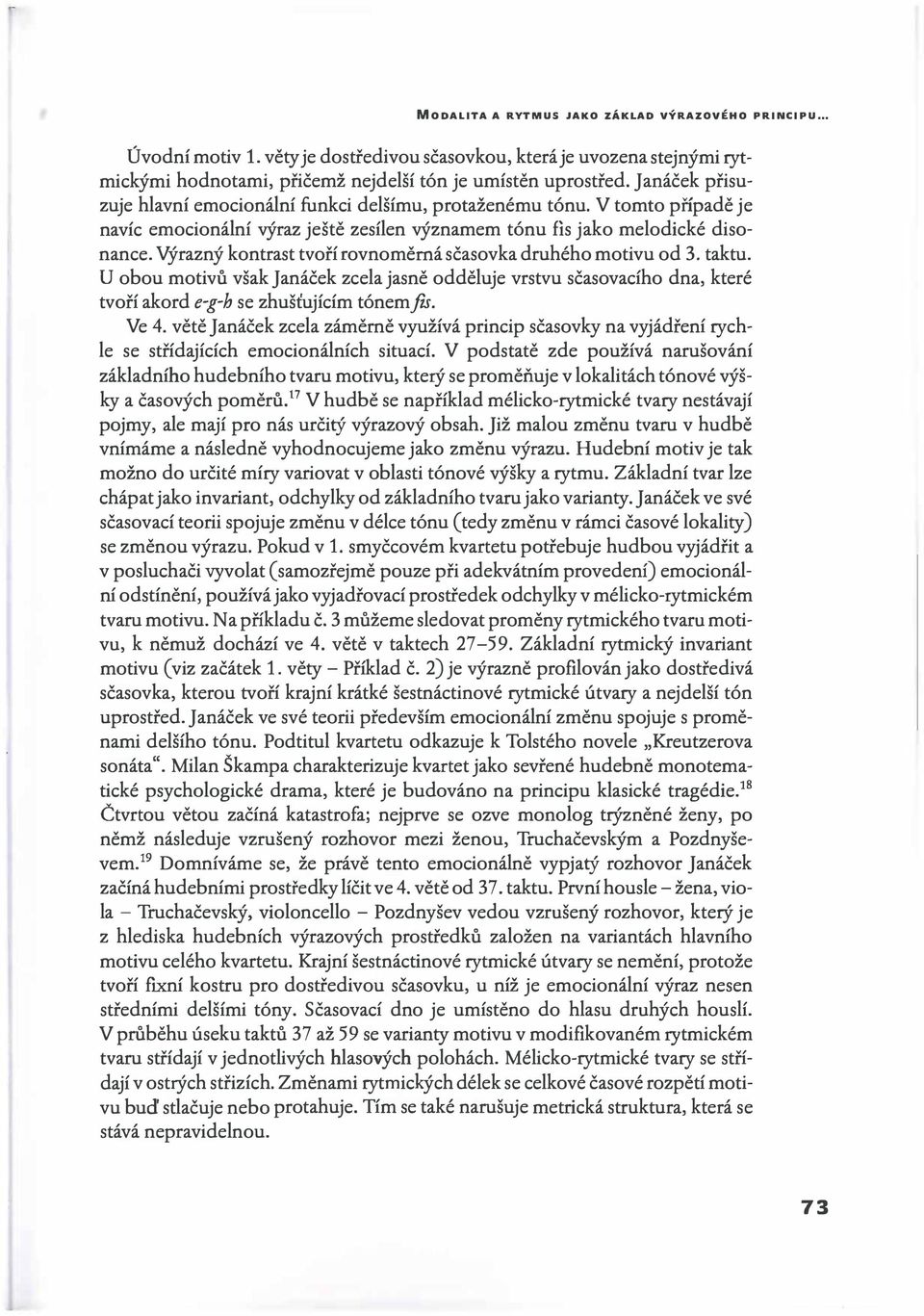 Výrazný kontrast tvoří rovnoměrná sčasovka druhého motivu od 3. taktu. U obou motivů však Janáček zcela jasně odděluje vrstvu sčasovacího dna, které tvoří akord egh se zhušťujícím tónem fis. Ve 4.