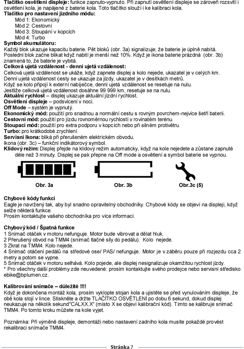 3a) signalizuje, že baterie je úplně nabitá. Poslední blok začne blikat když nabití je menší než 10%. Když je ikona baterie prázdná (obr. 3b) znamená to, že baterie je vybitá.