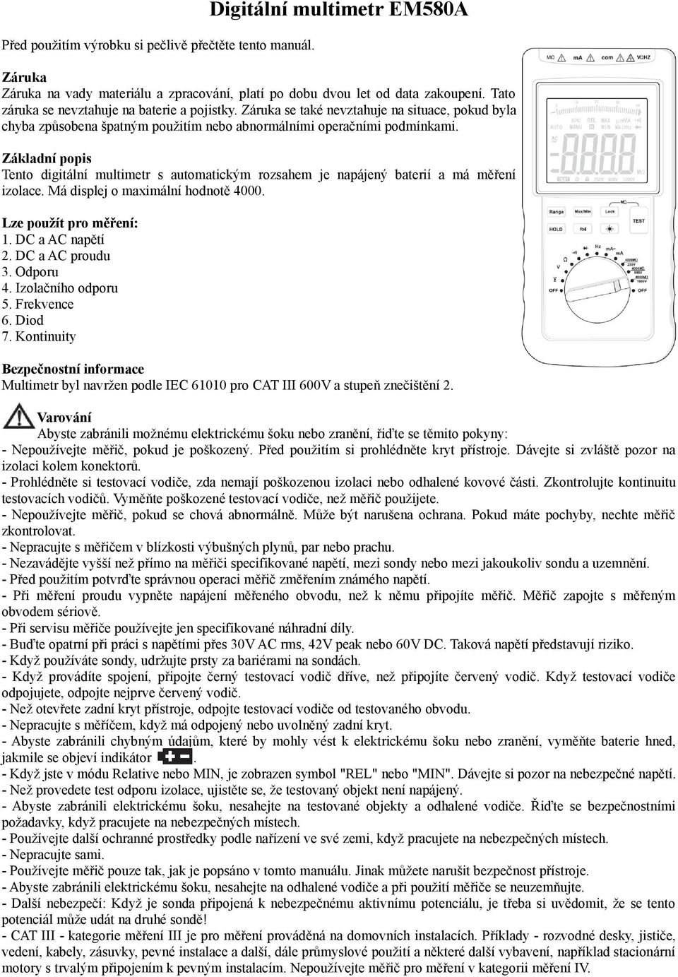 Základní popis Tento digitální multimetr s automatickým rozsahem je napájený baterií a má měření izolace. Má displej o maximální hodnotě 4000. Lze použít pro měření: 1. DC a AC napětí 2.