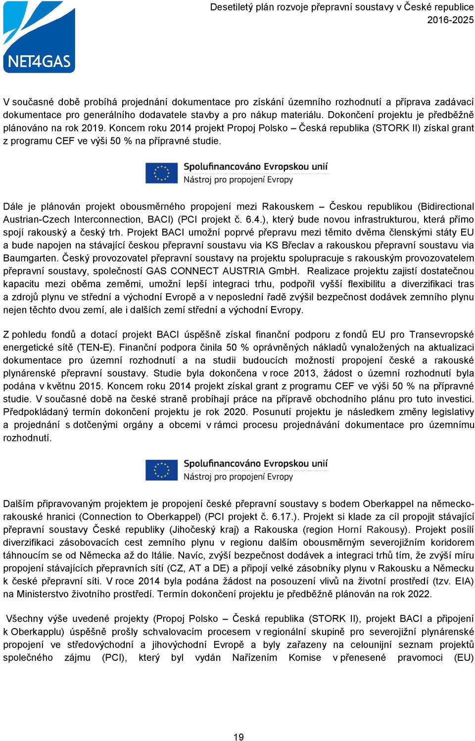 Dále je plánován projekt obousměrného propojení mezi Rakouskem Českou republikou (Bidirectional Austrian-Czech Interconnection, BACI) (PCI projekt č. 6.4.