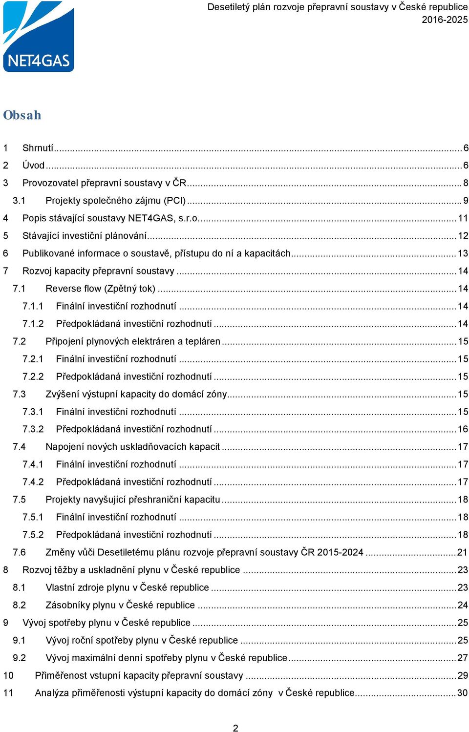 .. 14 7.2 Připojení plynových elektráren a tepláren... 15 7.2.1 Finální investiční rozhodnutí... 15 7.2.2 Předpokládaná investiční rozhodnutí... 15 7.3 Zvýšení výstupní kapacity do domácí zóny... 15 7.3.1 Finální investiční rozhodnutí... 15 7.3.2 Předpokládaná investiční rozhodnutí... 16 7.