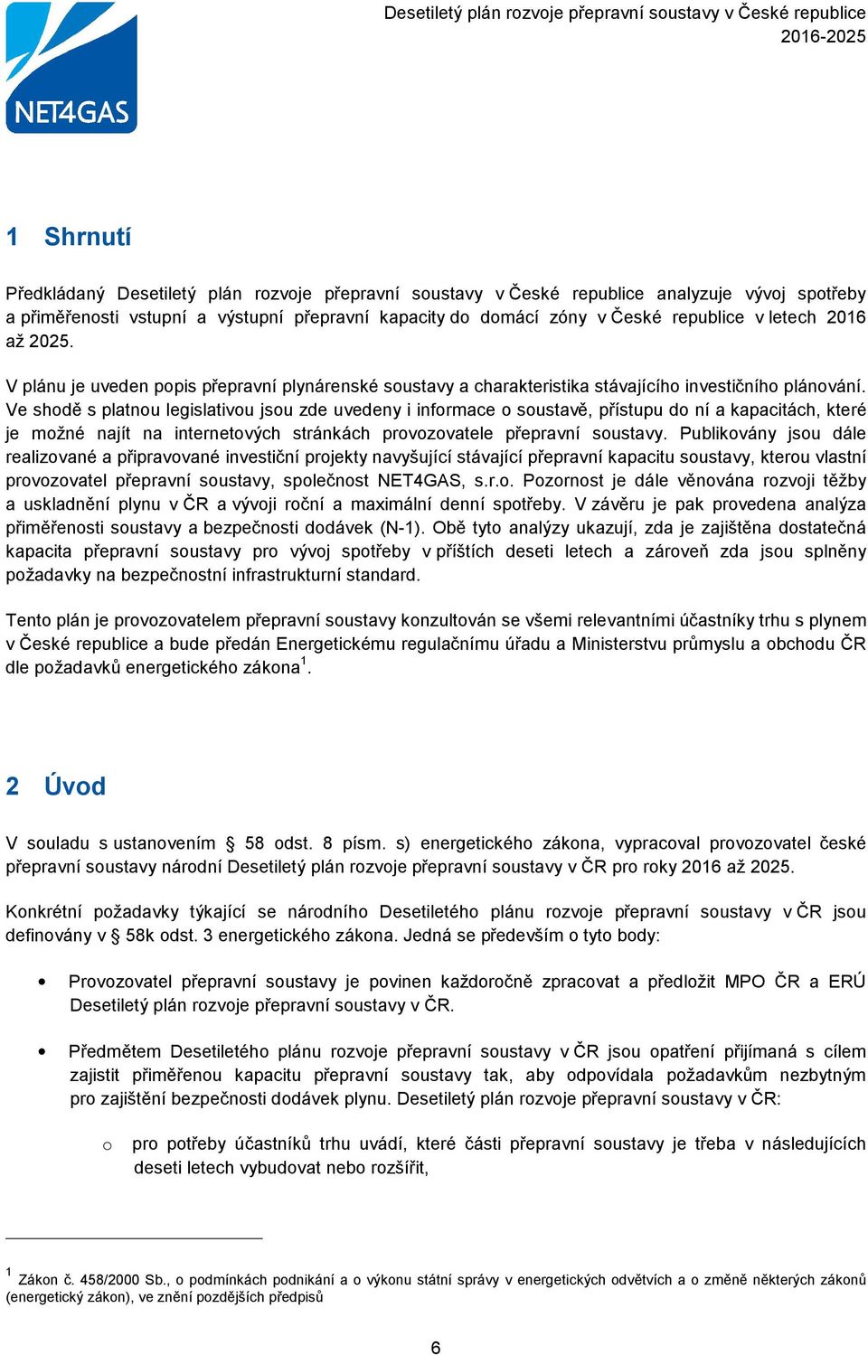 Ve shodě s platnou legislativou jsou zde uvedeny i informace o soustavě, přístupu do ní a kapacitách, které je možné najít na internetových stránkách provozovatele přepravní soustavy.