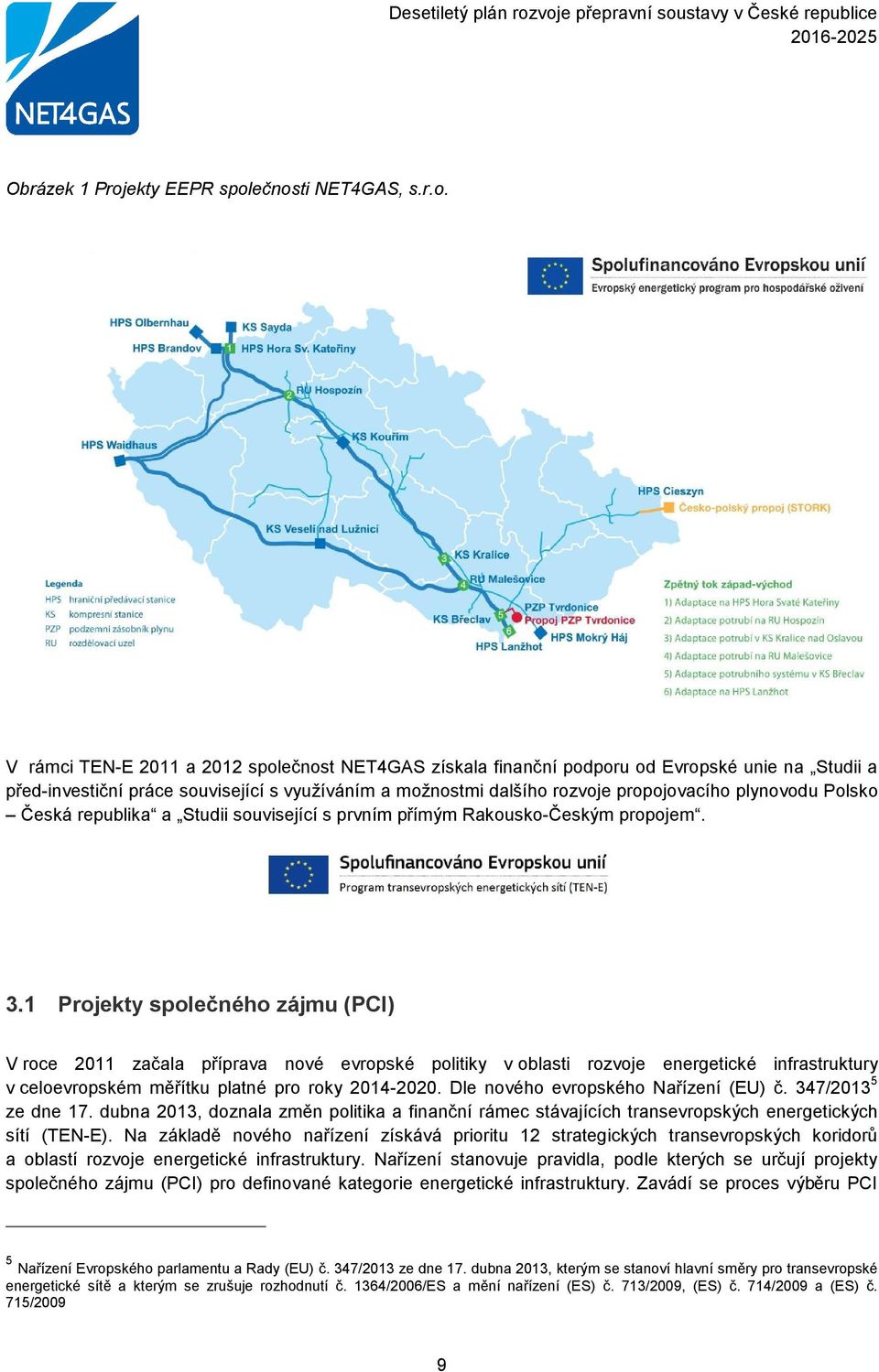 ečnosti NET4GAS, s.r.o. V rámci TEN-E 2011 a 2012 společnost NET4GAS získala finanční podporu od Evropské unie na Studii a před-investiční práce související s využíváním a možnostmi dalšího rozvoje