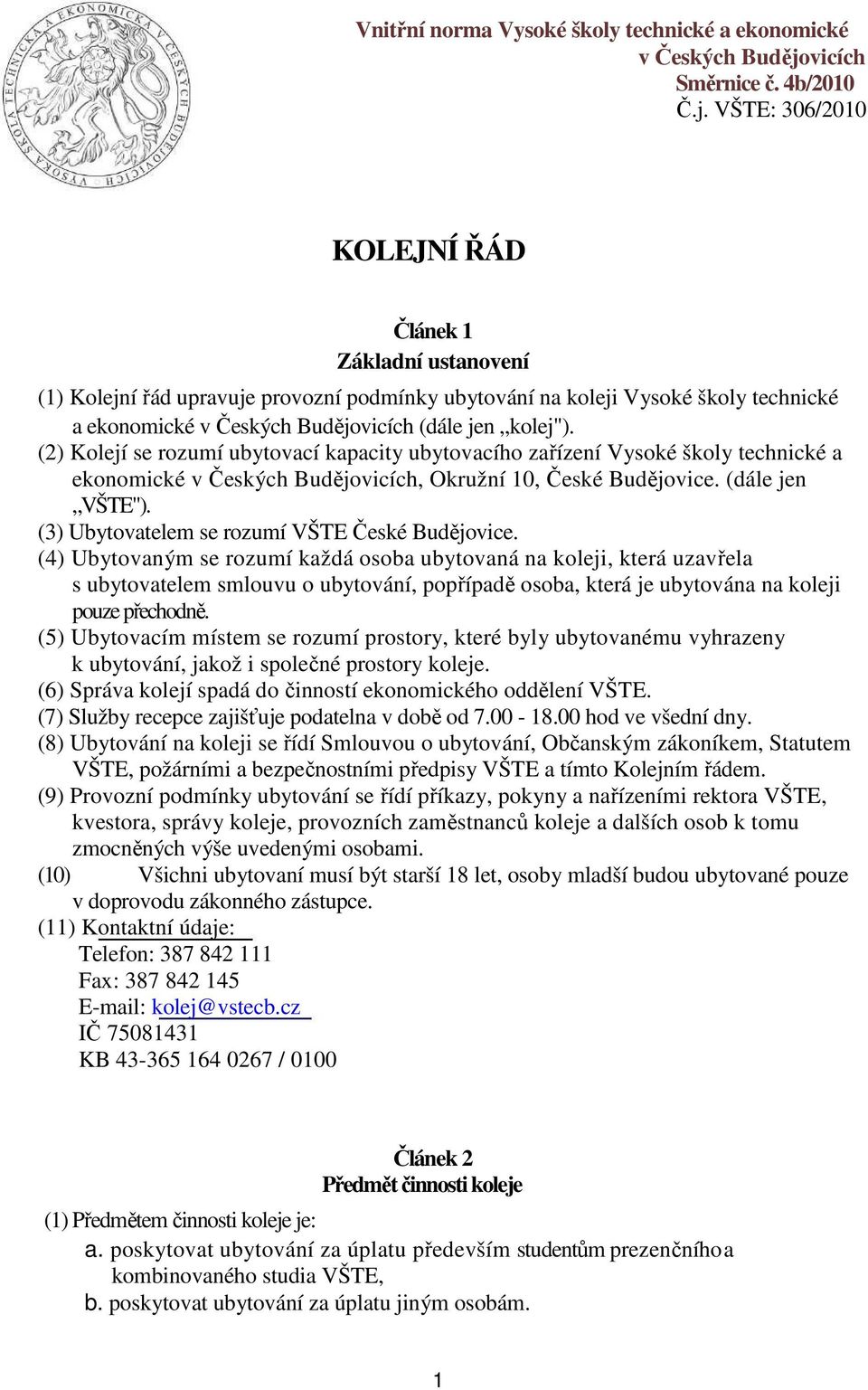 VŠTE: 306/2010 KOLEJNÍ ŘÁD Článek 1 Základní ustanovení (1) Kolejní řád upravuje provozní podmínky ubytování na koleji Vysoké školy technické a ekonomické v Českých Budějovicích (dále jen kolej").
