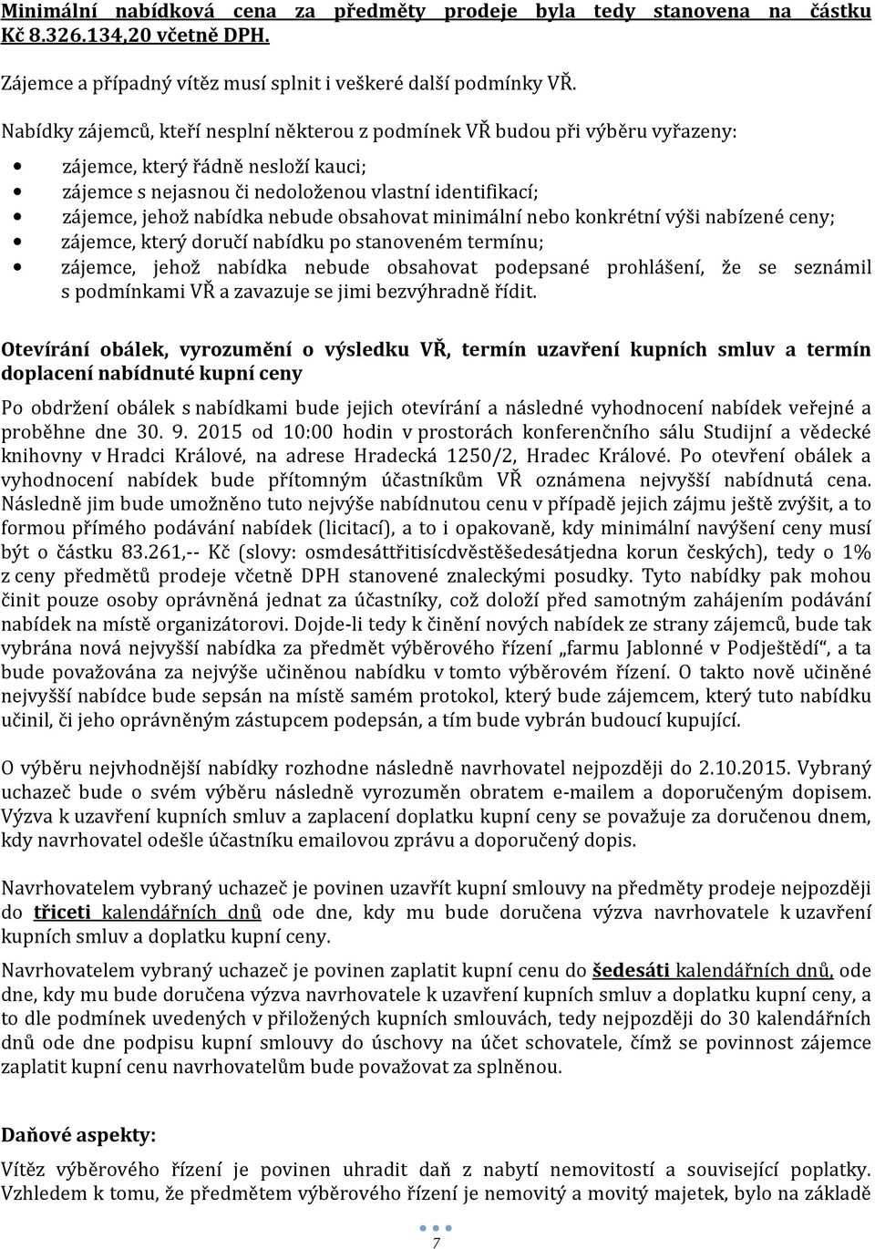 nebude obsahovat minimální nebo konkrétní výši nabízené ceny; zájemce, který doručí nabídku po stanoveném termínu; zájemce, jehož nabídka nebude obsahovat podepsané prohlášení, že se seznámil s