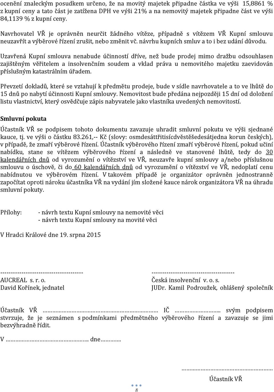 Uzavřená Kupní smlouva nenabude účinností dříve, než bude prodej mimo dražbu odsouhlasen zajištěným věřitelem a insolvenčním soudem a vklad práva u nemovitého majetku zaevidován příslušným