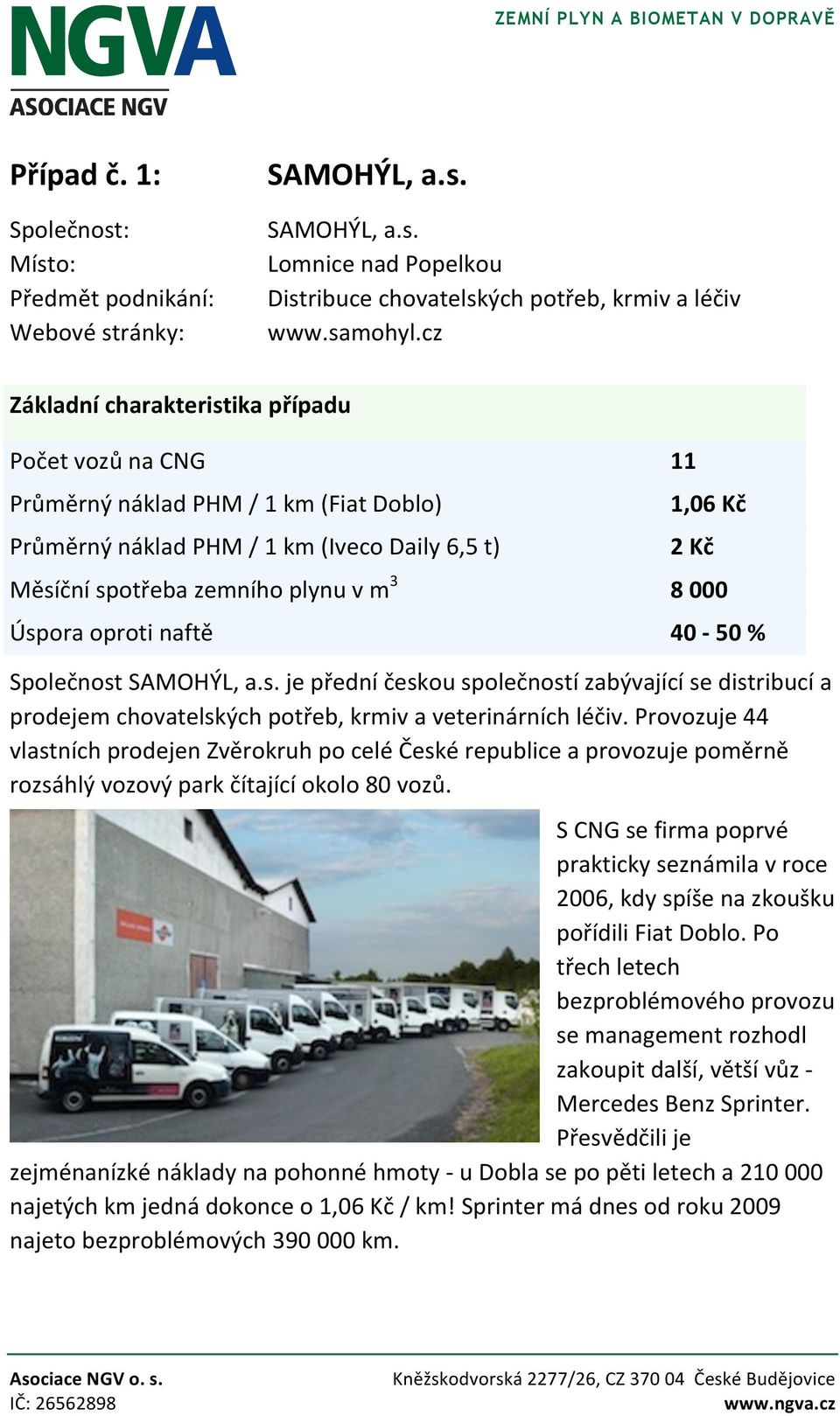 11 1,06 Kč 2 Kč 8 000 40-50 % Společnost SAMOHÝL, a.s. je přední českou společností zabývající se distribucí a prodejem chovatelských potřeb, krmiv a veterinárních léčiv.