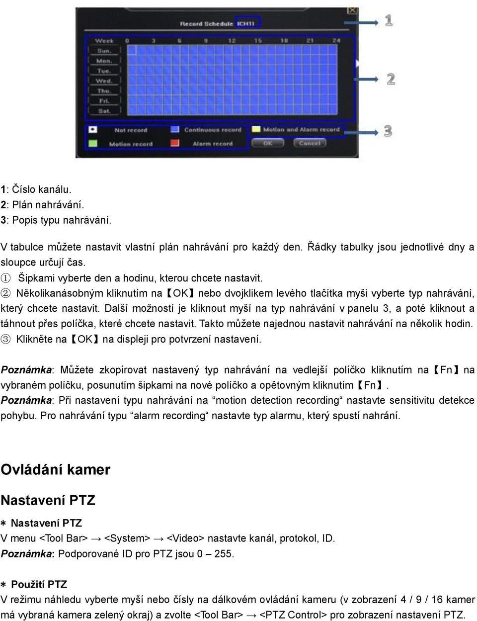 Další možností je kliknout myší na typ nahrávání v panelu 3, a poté kliknout a táhnout přes políčka, které chcete nastavit. Takto můžete najednou nastavit nahrávání na několik hodin.