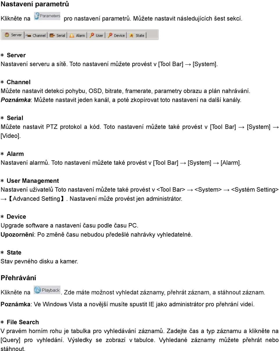 * Serial Můžete nastavit PTZ protokol a kód. Toto nastavení můžete také provést v [Tool Bar] [System] [Video]. * Alarm Nastavení alarmů.