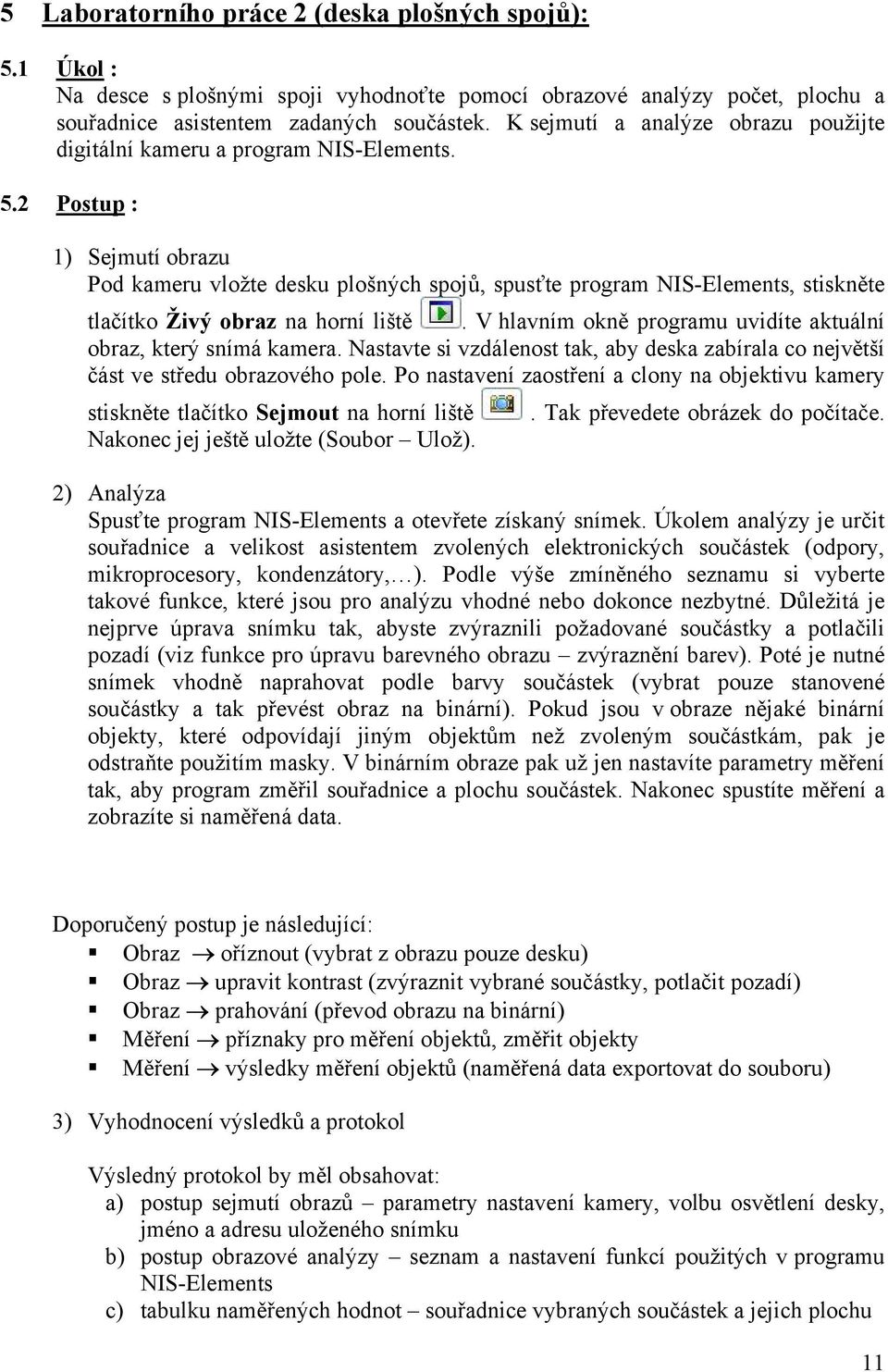 2 Postup : 1) Sejmutí obrazu Pod kameru vložte desku plošných spojů, spusťte program NIS-Elements, stiskněte tlačítko Živý obraz na horní liště.