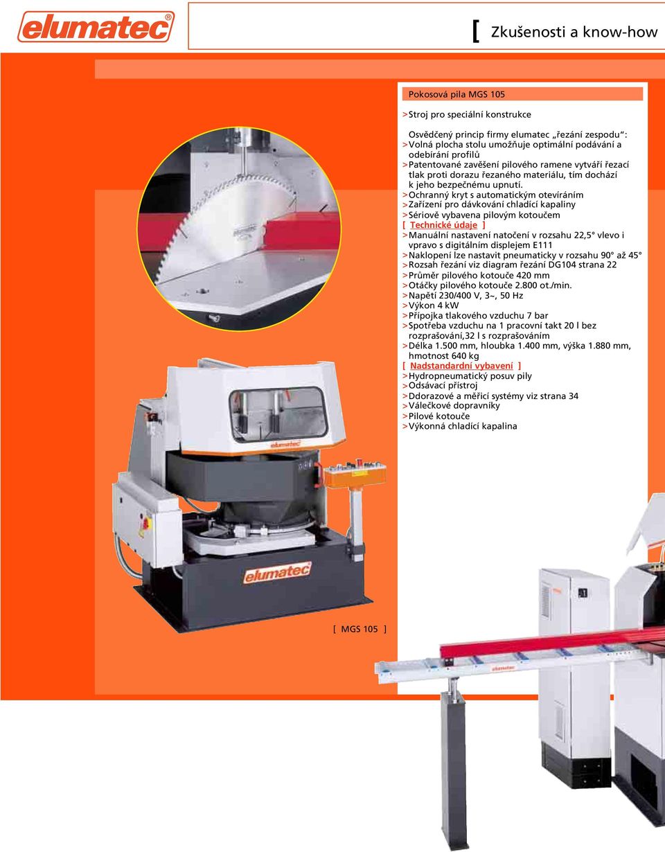 >Ochranný kryt s automatickým otevíráním >Sériově vybavena pilovým kotoučem >Manuální nastavení natočení v rozsahu 22,5 vlevo i vpravo s digitálním displejem E111 >Naklopení lze nastavit pneumaticky