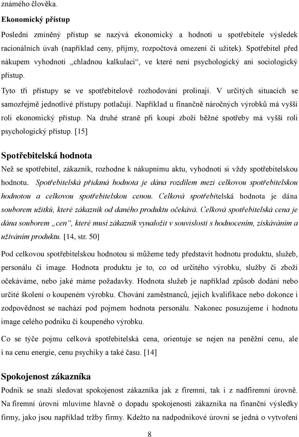 V určitých situacích se samozřejmě jednotlivé přístupy potlačují. Například u finančně náročných výrobků má vyšší roli ekonomický přístup.