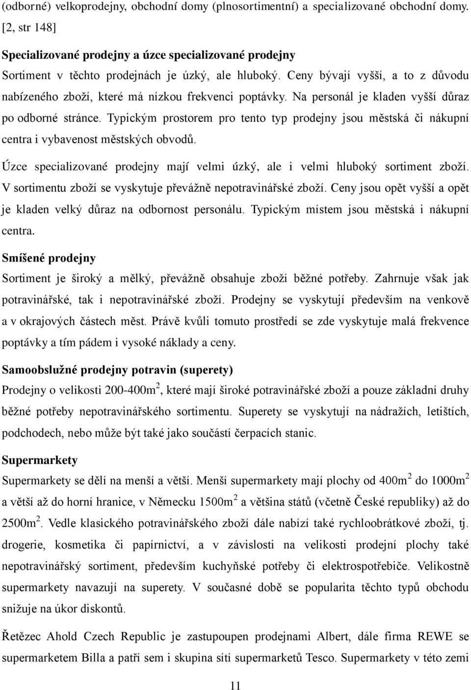 Ceny bývají vyšší, a to z důvodu nabízeného zboţí, které má nízkou frekvenci poptávky. Na personál je kladen vyšší důraz po odborné stránce.