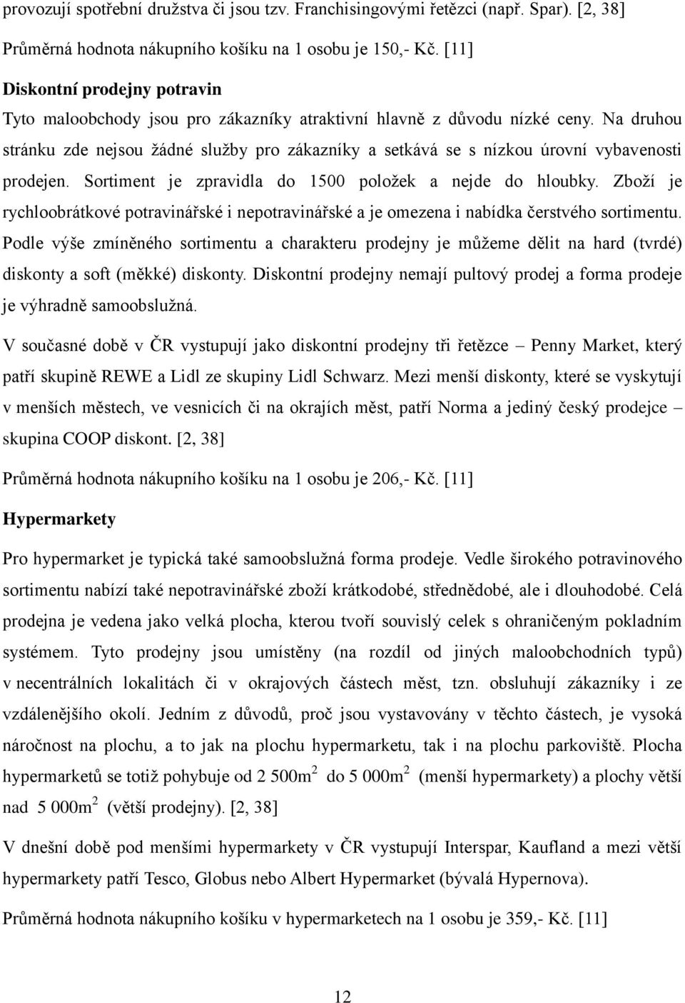 Na druhou stránku zde nejsou ţádné sluţby pro zákazníky a setkává se s nízkou úrovní vybavenosti prodejen. Sortiment je zpravidla do 1500 poloţek a nejde do hloubky.