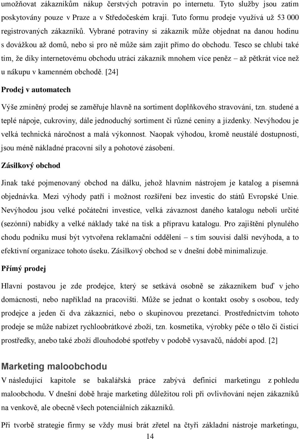 Tesco se chlubí také tím, ţe díky internetovému obchodu utrácí zákazník mnohem více peněz aţ pětkrát více neţ u nákupu v kamenném obchodě.