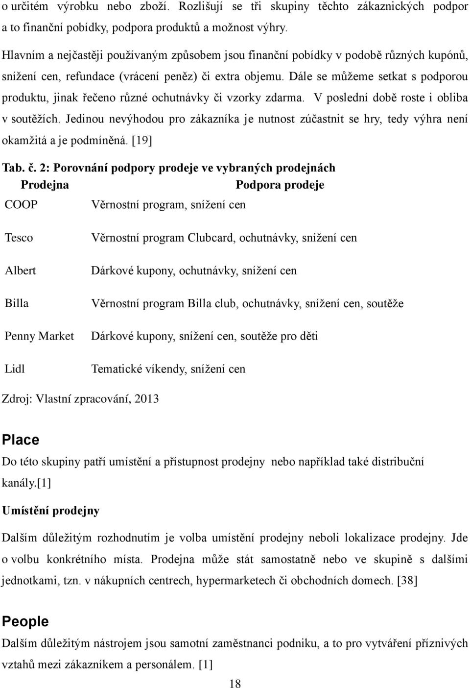 Dále se můţeme setkat s podporou produktu, jinak řečeno různé ochutnávky či vzorky zdarma. V poslední době roste i obliba v soutěţích.