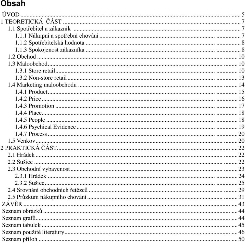 4.4 Place...... 18 1.4.5 People...... 18 1.4.6 Psychical Evidence...... 19 1.4.7 Process...... 20 1.5 Venkov...... 20 2 PRAKTICKÁ ČÁST...... 22 2.1 Hrádek...... 22 2.2 Sušice...... 22 2.3 Obchodní vybavenost.