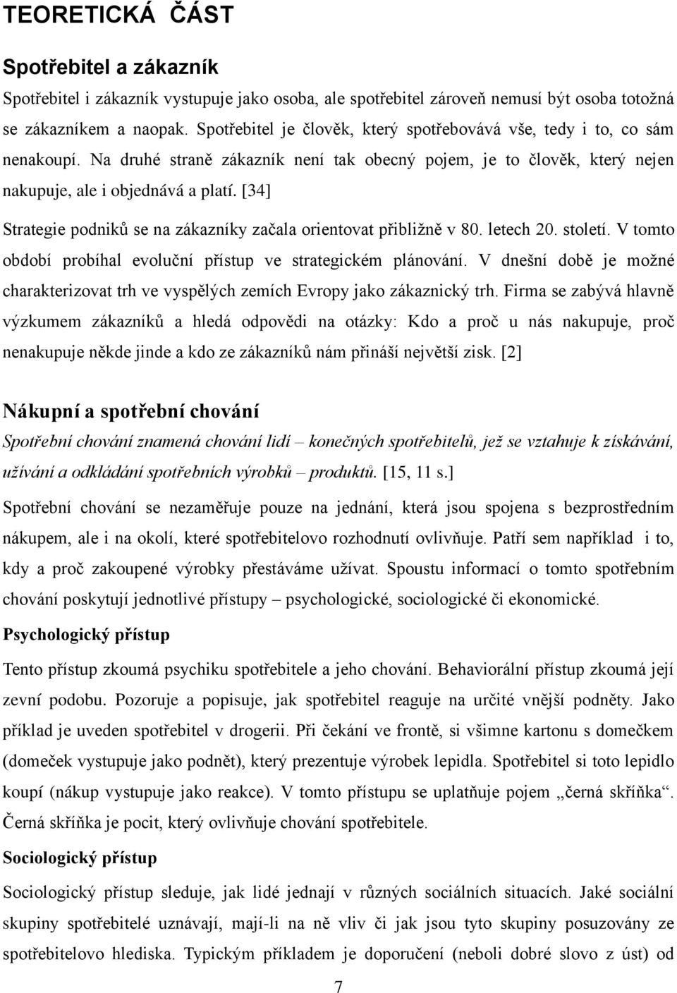 [34] Strategie podniků se na zákazníky začala orientovat přibliţně v 80. letech 20. století. V tomto období probíhal evoluční přístup ve strategickém plánování.