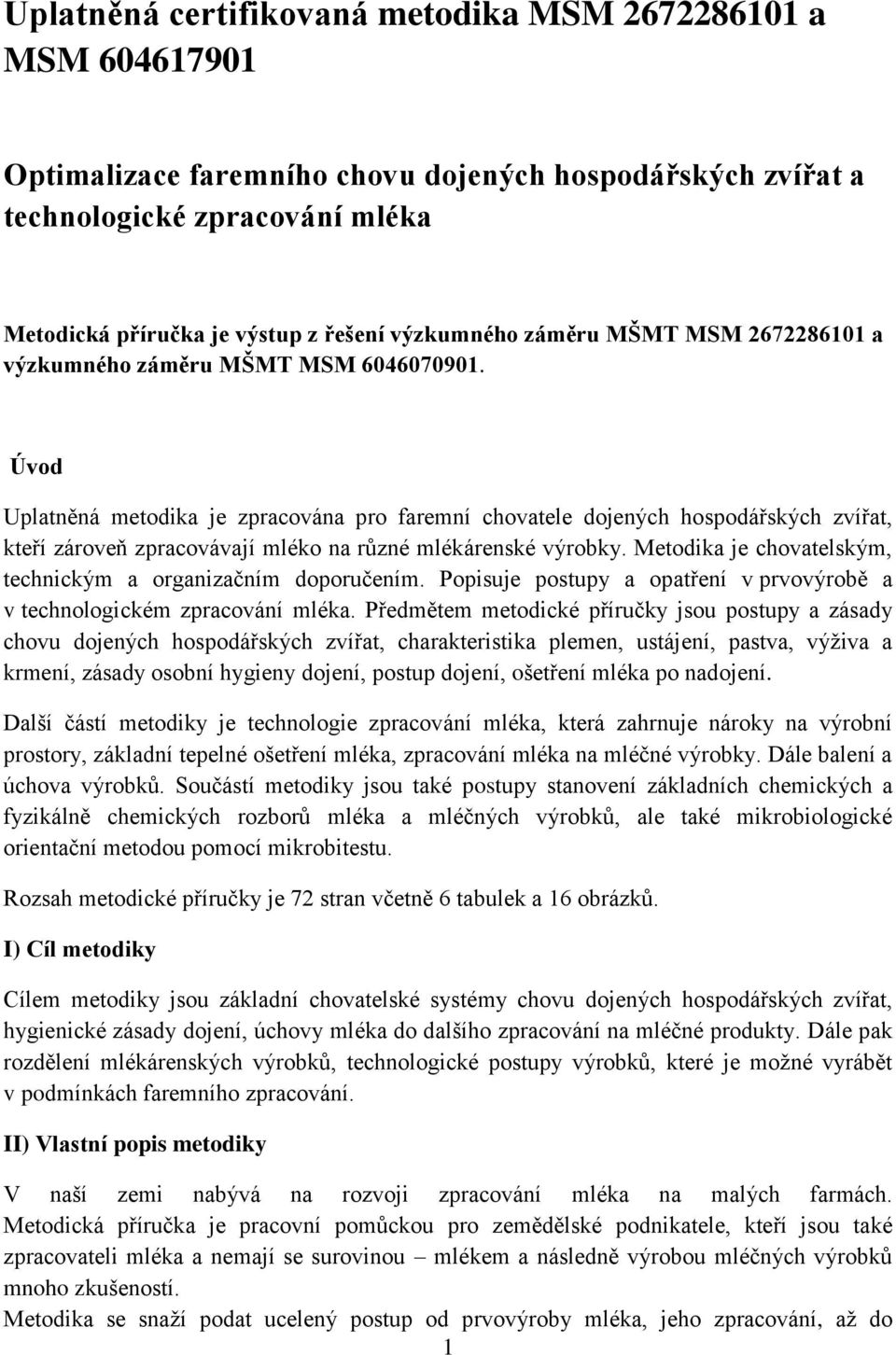 Úvod Uplatněná metodika je zpracována pro faremní chovatele dojených hospodářských zvířat, kteří zároveň zpracovávají mléko na různé mlékárenské výrobky.