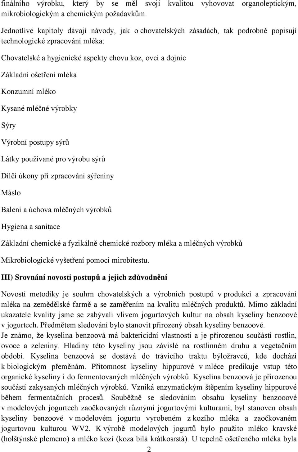 mléka Konzumní mléko Kysané mléčné výrobky Sýry Výrobní postupy sýrů Látky pouţívané pro výrobu sýrů Dílčí úkony při zpracování sýřeniny Máslo Balení a úchova mléčných výrobků Hygiena a sanitace