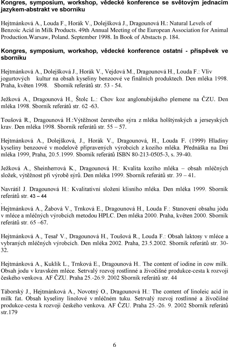 Kongres, symposium, workshop, vědecké konference ostatní - příspěvek ve sborníku Hejtmánková A., Dolejšková J., Horák V., Vejdová M., Dragounová H., Louda F.