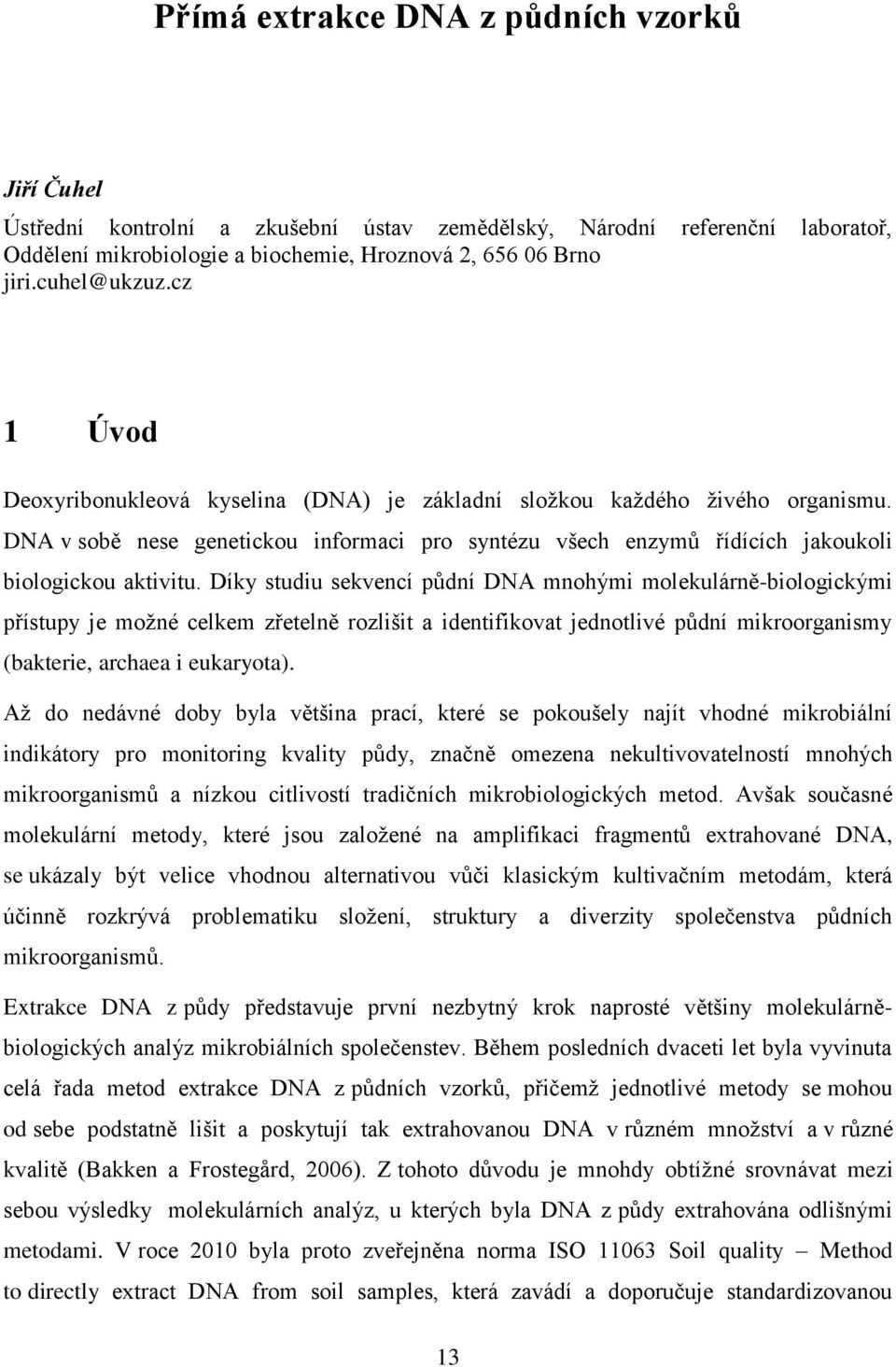 DNA v sobě nese genetickou informaci pro syntézu všech enzymů řídících jakoukoli biologickou aktivitu.