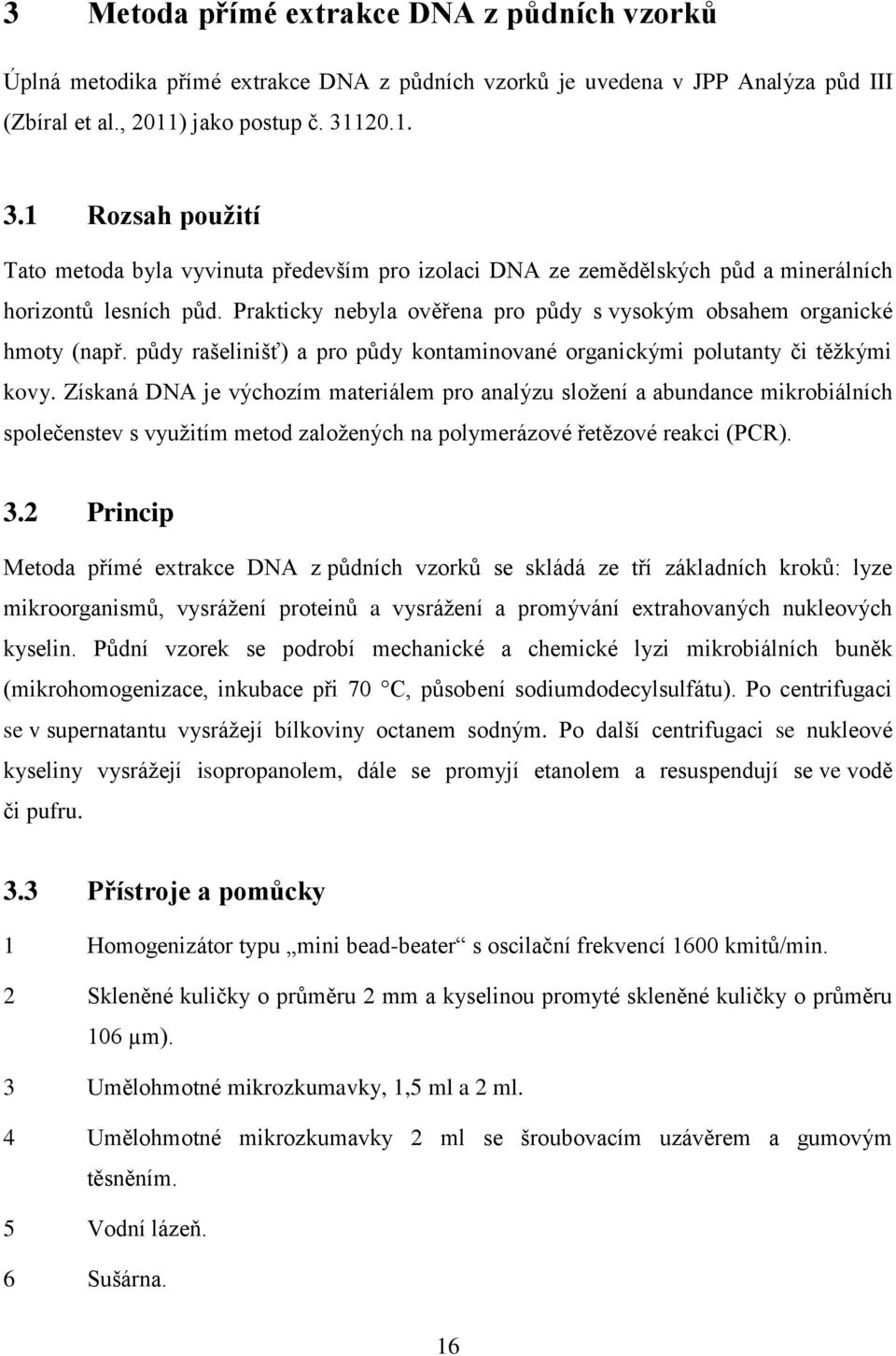 Prakticky nebyla ověřena pro půdy s vysokým obsahem organické hmoty (např. půdy rašelinišť) a pro půdy kontaminované organickými polutanty či těžkými kovy.