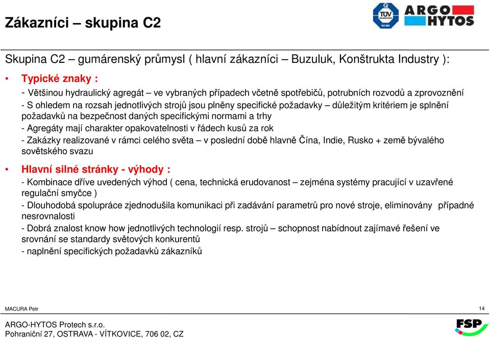 Agregáty mají charakter opakovatelnosti v řádech kusů za rok - Zakázky realizované v rámci celého světa v poslední době hlavně Čína, Indie, Rusko + země bývalého sovětského svazu Hlavní silné stránky