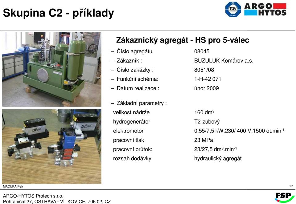 Číslo zakázky : 8051/08 Funkční schéma: 1-H-42 071 Datum realizace : únor 2009 Základní parametry :