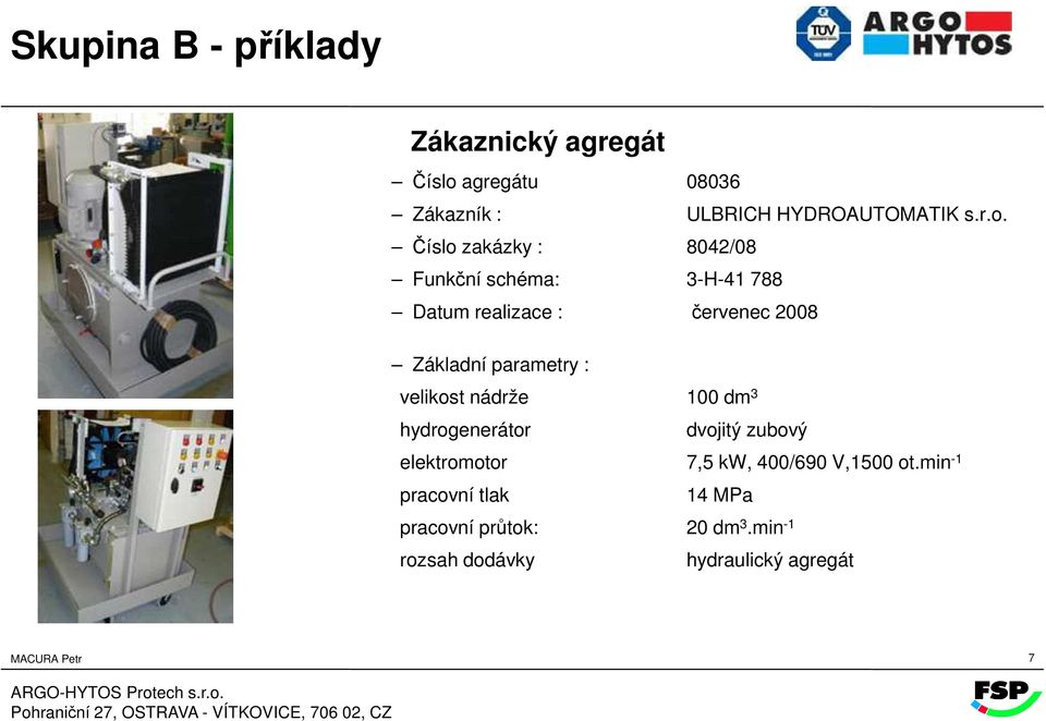 Číslo zakázky : 8042/08 Funkční schéma: 3-H-41 788 Datum realizace : červenec 2008 Základní parametry