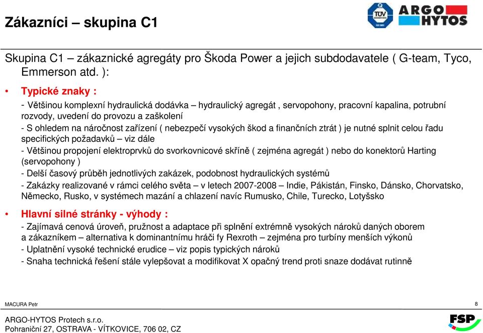 nebezpečí vysokých škod a finančních ztrát ) je nutné splnit celou řadu specifických požadavků viz dále - Většinou propojení elektroprvků do svorkovnicové skříně ( zejména agregát ) nebo do konektorů