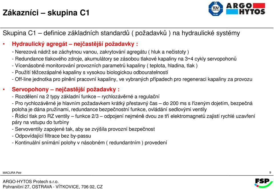 hladina, tlak ) - Použití těžcezápalné kapaliny s vysokou biologickou odbouratelností - Off-line jednotka pro plnění pracovní kapaliny, ve vybraných případech pro regeneraci kapaliny za provozu