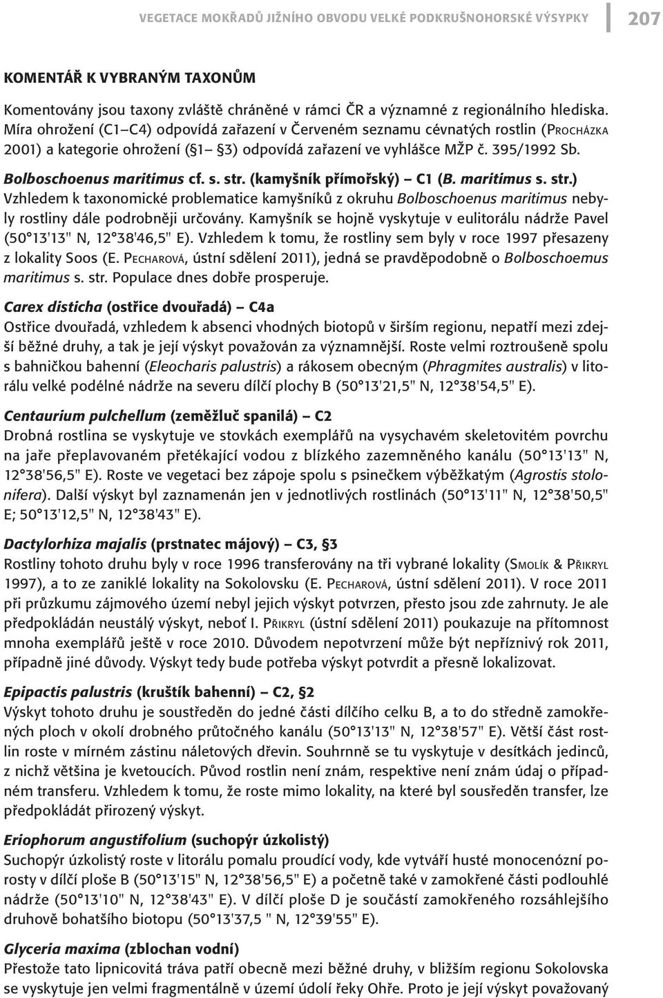 s. str. (kamyšník přímořský) C1 (B. maritimus s. str.) Vzhledem k taxonomické problematice kamyšníků z okruhu Bolboschoenus maritimus nebyly rostliny dále podrobněji určovány.