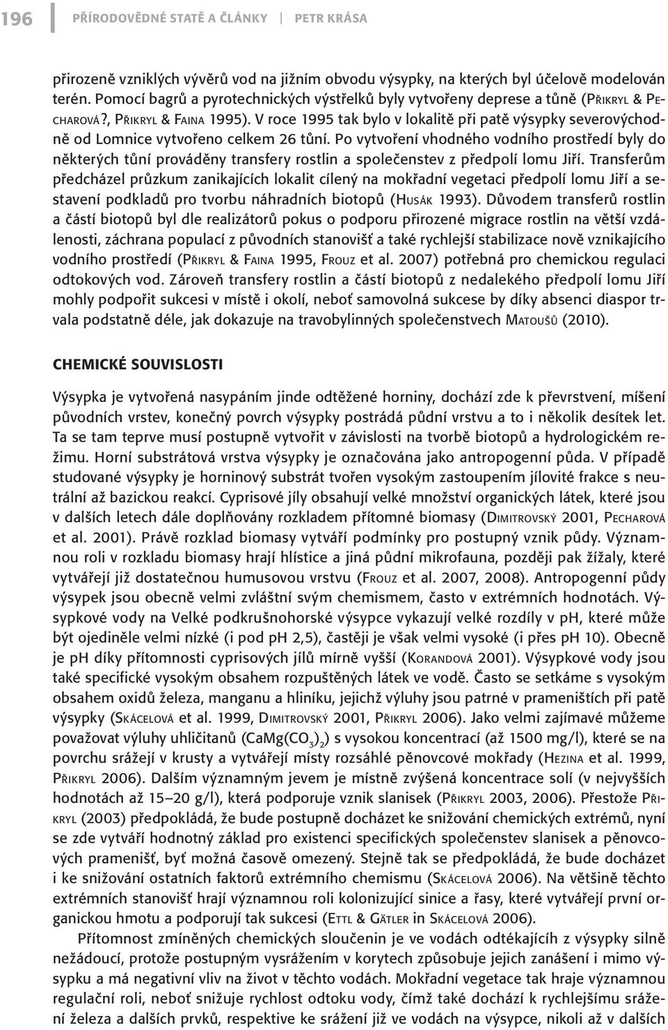 V roce 1995 tak bylo v lokalitě při patě výsypky severovýchodně od Lomnice vytvořeno celkem 26 tůní.