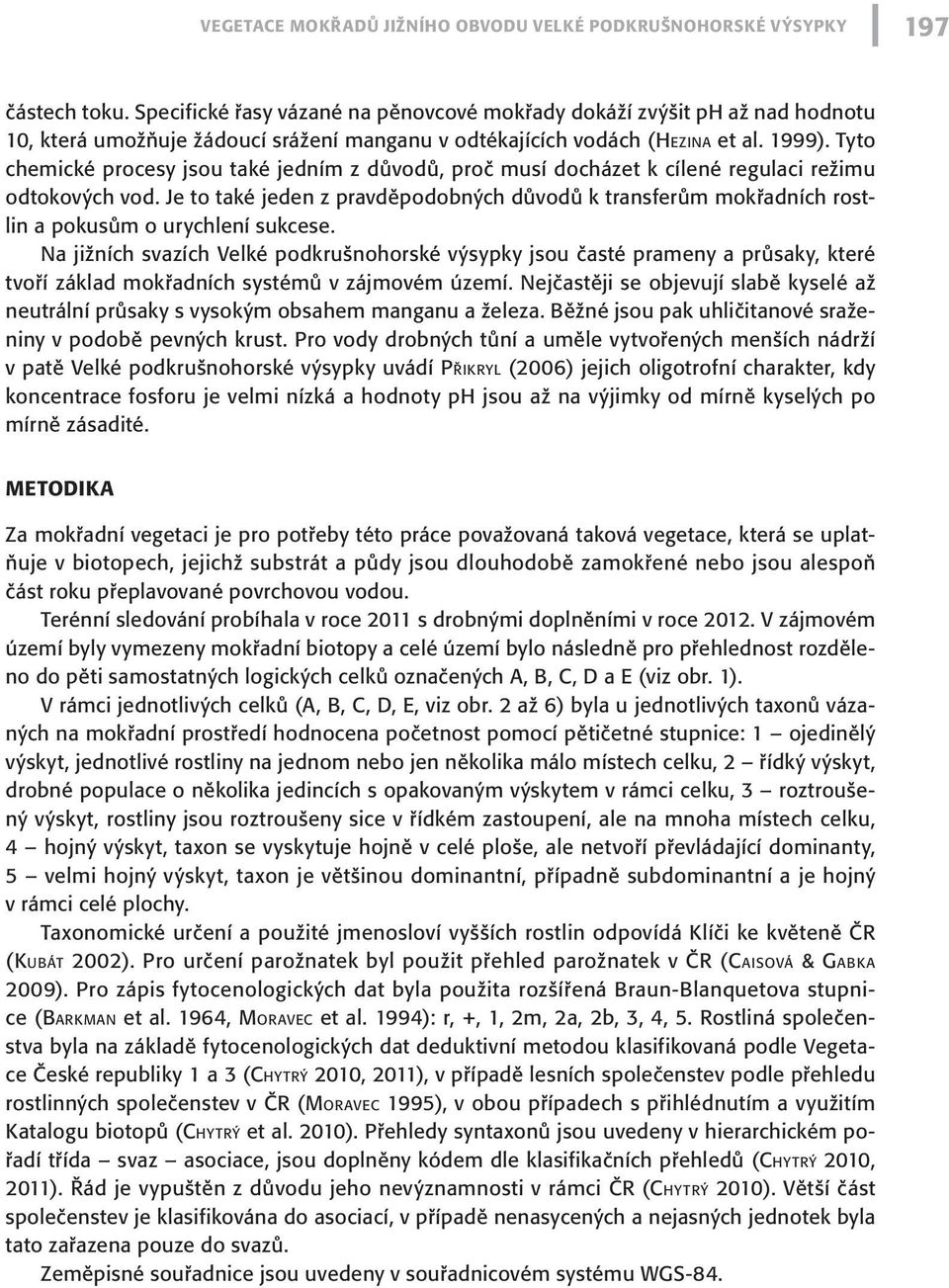 Tyto chemické procesy jsou také jedním z důvodů, proč musí docházet k cílené regulaci režimu odtokových vod.