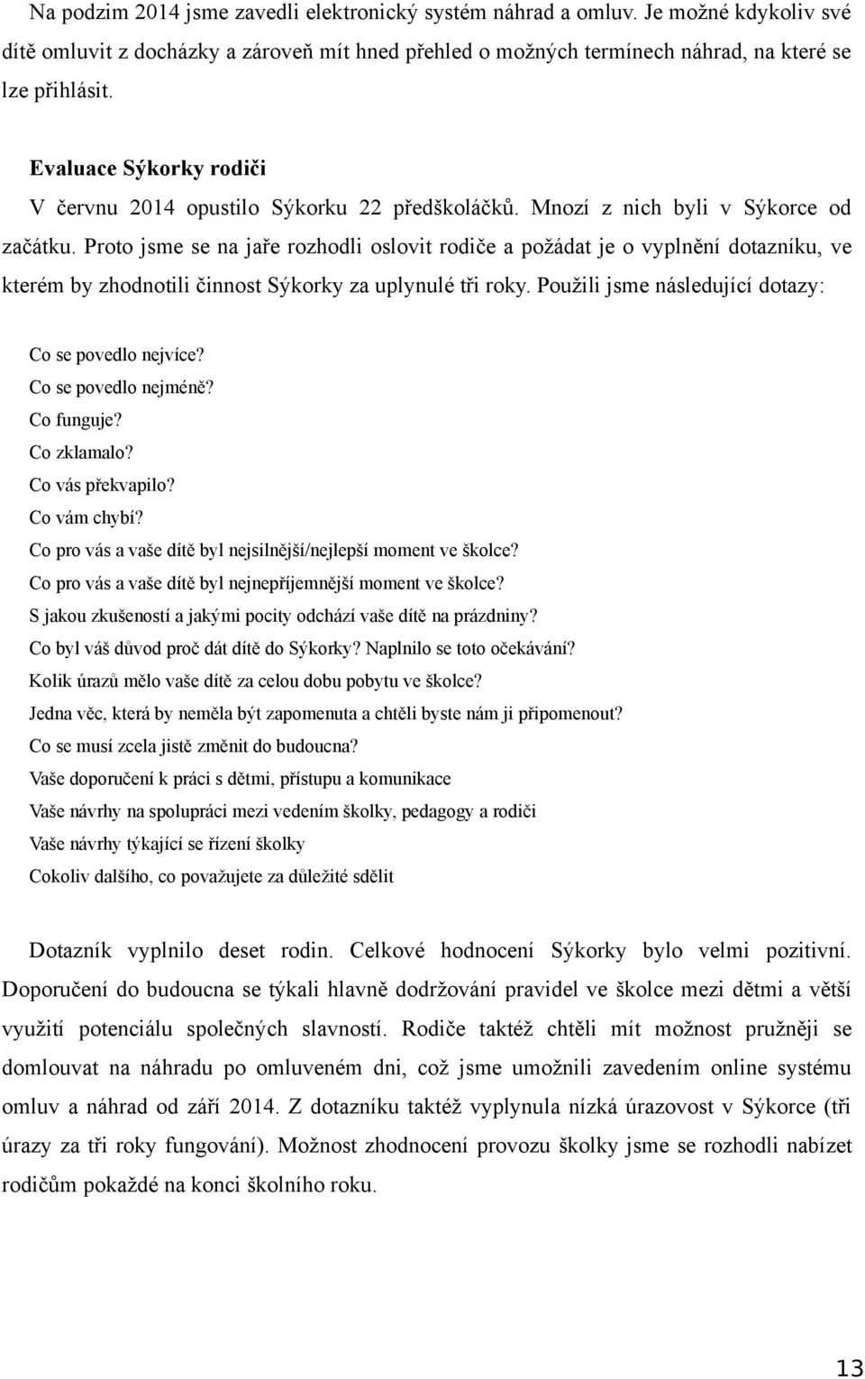 Proto jsme se na jaře rozhodli oslovit rodiče a požádat je o vyplnění dotazníku, ve kterém by zhodnotili činnost Sýkorky za uplynulé tři roky. Použili jsme následující dotazy: Co se povedlo nejvíce?