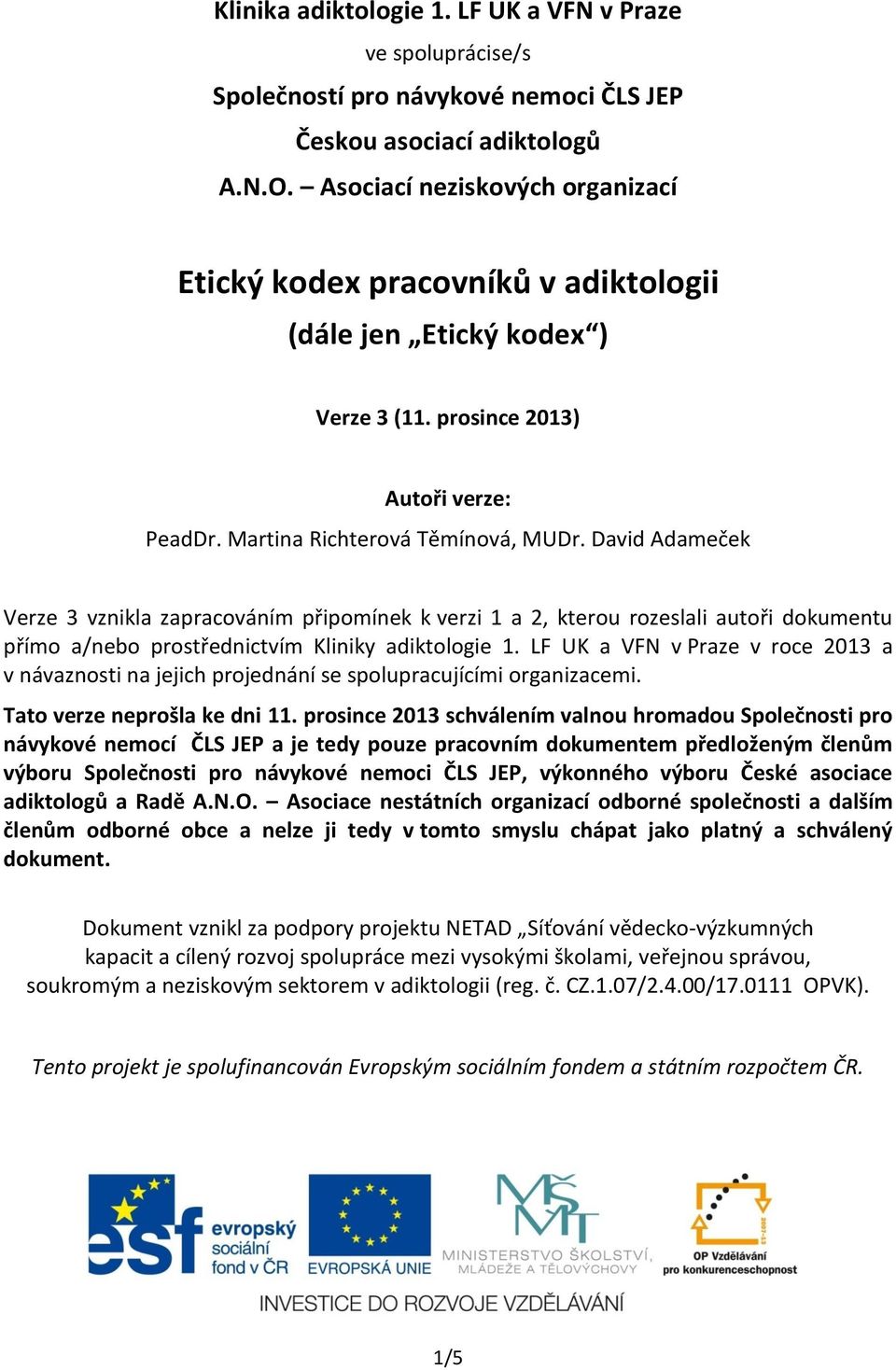 David Adameček Verze 3 vznikla zapracováním připomínek k verzi 1 a 2, kterou rozeslali autoři dokumentu přímo a/nebo prostřednictvím Kliniky adiktologie 1.