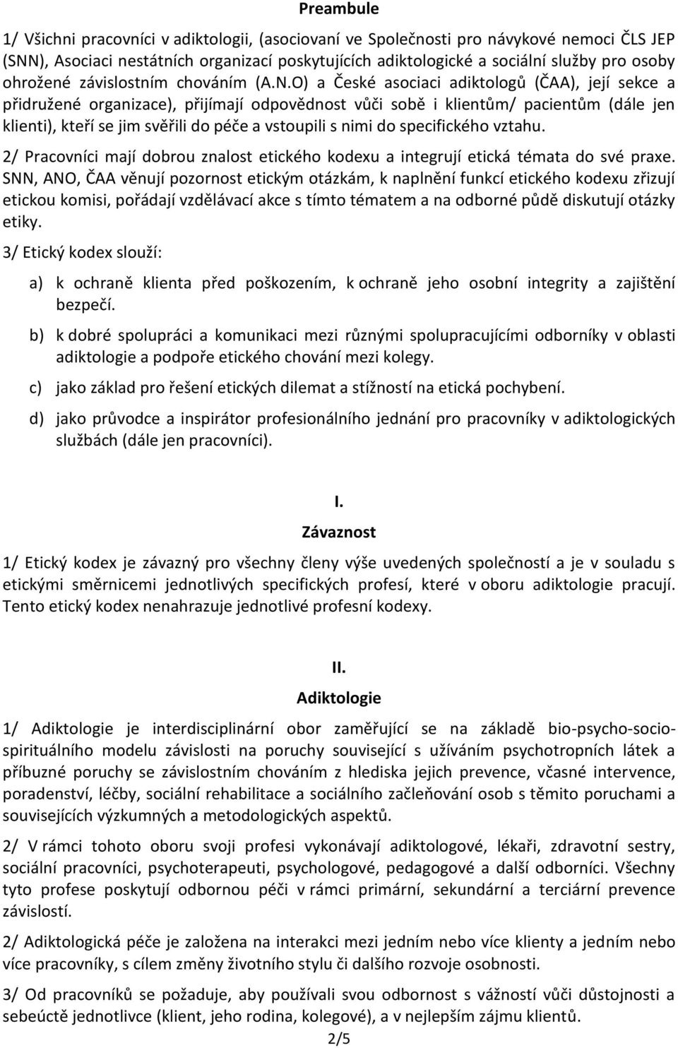 O) a České asociaci adiktologů (ČAA), její sekce a přidružené organizace), přijímají odpovědnost vůči sobě i klientům/ pacientům (dále jen klienti), kteří se jim svěřili do péče a vstoupili s nimi do