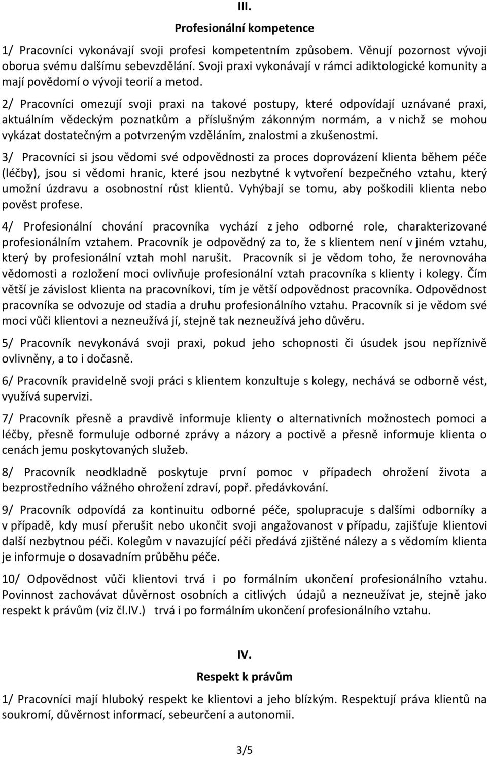 2/ Pracovníci omezují svoji praxi na takové postupy, které odpovídají uznávané praxi, aktuálním vědeckým poznatkům a příslušným zákonným normám, a v nichž se mohou vykázat dostatečným a potvrzeným