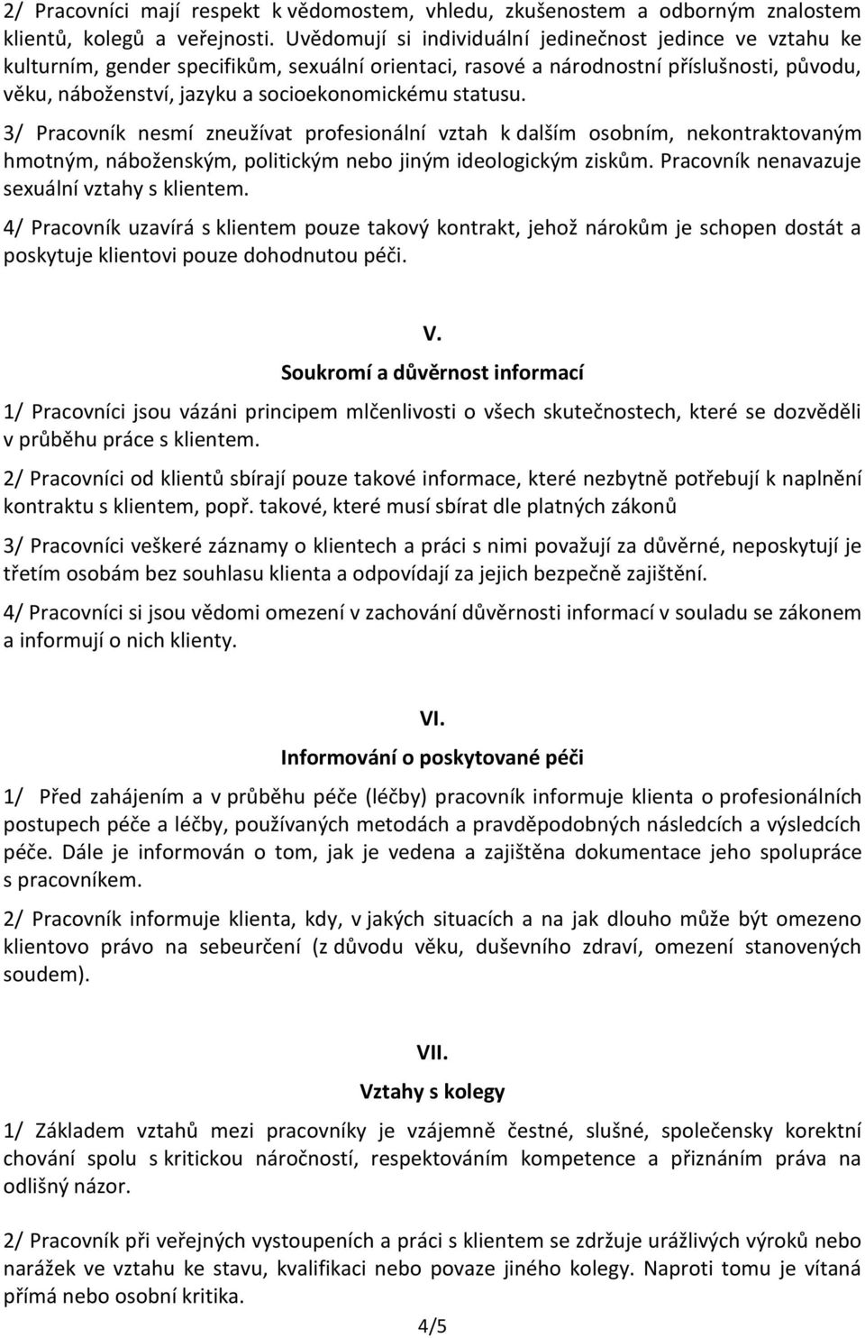 statusu. 3/ Pracovník nesmí zneužívat profesionální vztah k dalším osobním, nekontraktovaným hmotným, náboženským, politickým nebo jiným ideologickým ziskům.